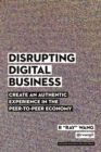 Image for Disrupting Digital Business: Create an Authentic Experience in the Peer-to-Peer Economy