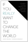 Image for If you really want to change the world  : a guide to creating, building, and sustaining breakthrough ventures