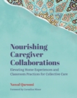 Image for Nourishing caregiver collaborations  : exalting home experiences and classroom practices for collective care