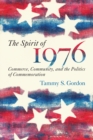 Image for The Spirit of 1976 : Commerce, Community, and the Politics of Commemoration