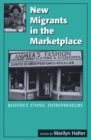 Image for New Migrants in the Marketplace : Boston&#39;s Ethnic Entrepreneurs