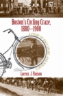 Image for Boston&#39;s Cycling Craze, 1880-1900 : A Story of Race, Sport, and Society