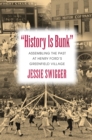 Image for History Is Bunk : Assembling the Past at Henry Ford&#39;s Greenfield Village