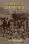 Image for We Ask Only for Even-Handed Justice : Black Voices from Reconstruction, 1865-1877