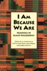 Image for I am because we are  : readings in Africana philosophy