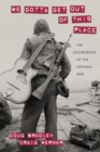 Image for We gotta get out of this place  : the soundtrack of the Vietnam War