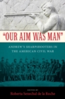 Image for Our Aim Was Man : Andrew&#39;s Sharpshooters in the American Civil War