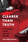 Image for Clearer Than Truth : The Polygraph and the American Cold War