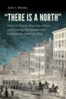 Image for There Is a North : Fugitive Slaves, Political Crisis, and Cultural Transformation in the Coming of the Civil War