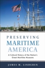 Image for Preserving Maritime America : A Cultural History of the Nation&#39;s Great Maritime Museums