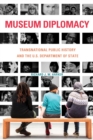 Image for Museum diplomacy  : transnational public history and the U.S. Department of State