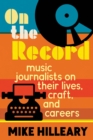 Image for On the record  : music journalists on their lives, craft, and careers