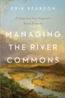 Image for Managing the river commons  : fishing and New England&#39;s rural economy