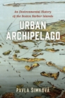 Image for Urban archipelago  : an environmental history of the Boston Harbor Islands
