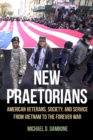 Image for The new praetorians  : American veterans, society, and service from Vietnam to the forever war