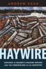Image for Haywire : Discord in Maine&#39;s Logging Woods and the Unraveling of an Industry