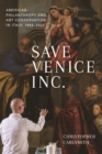 Image for Save Venice Inc  : American philanthropy and art conservation in Italy, 1966-2021