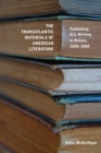Image for The transatlantic materials of American literature  : publishing U.S. writing in Britain, 1830-1860