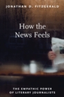 Image for How the News Feels : The Empathic Power of Literary Journalists
