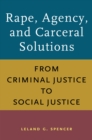 Image for The rape, agency, and carceral solutions  : from criminal justice to social justice