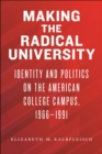 Image for Making the Radical University : Identity and Politics on the American College Campus, 1966–1991