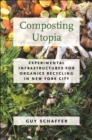 Image for Composting Utopia : Experimental Infrastructures for Organics Recycling in New York City