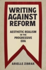 Image for Writing against Reform : Aesthetic Realism in the Progressive Era
