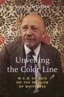 Image for Unveiling the Color Line : W. E. B. Du Bois on the Problem of Whiteness