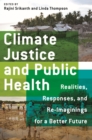 Image for Climate Justice and Public Health : Realities, Responses, and Reimaginings for a Better Future