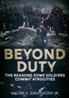 Image for Beyond Duty : The Reasons Some Soldiers Commit Atrocities