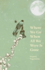 Image for Where We Go When All We Were Is Gone