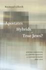 Image for Apostates, Hybrids, or True Jews? : Jewish Christians and Jewish Identity in Eastern Europe, 1860-1914