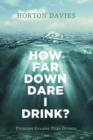 Image for How Far Down Dare I Drink? : Promises Greater Than Dreams