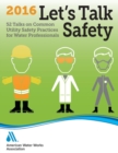 Image for Let&#39;s Talk Safety 2016 : 52 Talks on Common Utility Safety Practices for Water Professionals