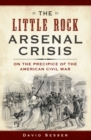 Image for Little Rock Arsenal Crisis: On the Precipice of the American Civil War