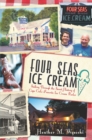 Image for Four Seas Ice Cream: sailing through the sweet history of Cape Cod&#39;s favorite ice cream parlor