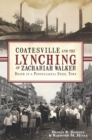 Image for Coatesville and the lynching of Zachariah Walker: death in a Pennsylvania steel town