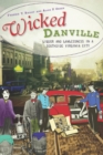 Image for Wicked Danville: liquor and lawlessness in a Southside Virginia City