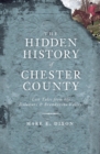 Image for The hidden history of Chester County: lost tales from the Delaware and Brandywine Valleys