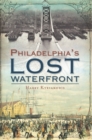 Image for Philadelphia&#39;s lost waterfront