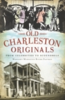 Image for Old Charleston originals: from celebrities to scoundrels