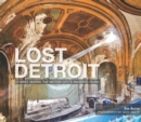 Image for Lost Detroit: stories behind the Motor City&#39;s majestic ruins