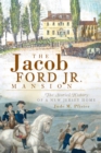 Image for The Jacob Ford, Jr. Mansion: the storied history of a New Jersey home