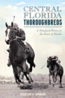 Image for Central Florida thoroughbreds: a history of horses in the heart of Florida