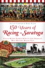 Image for 150 years of racing in Saratoga: little-known stories &amp; facts from America&#39;s most historic racing city