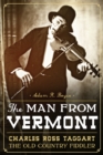 Image for The man from Vermont: Charles Ross Taggart, the old country fiddler