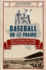 Image for Baseball on the prairie: how seven small-town teams shaped Texas League history