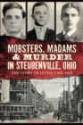 Image for Mobsters, Madams &amp; Murder in Steubenville, Ohio