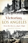 Image for Victorian Los Angeles: from Pio Pico to Angels Flight