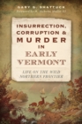 Image for Insurrection, Corruption &amp; Murder in Early Vermont